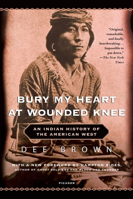 An Indigenous Peoples' Histoyr of the United States, Bury My Heart at Wounded Knee: An Indian History of the American West - Brown, Dee, and Sides, Hampton (Foreword by)