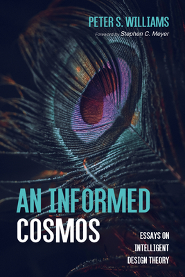 An Informed Cosmos: Essays on Intelligent Design Theory - Williams, Peter S, and Meyer, Stephen C (Foreword by)