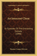 An Innocent Cheat: Or Episodes of the Everlasting Comedy (1898)