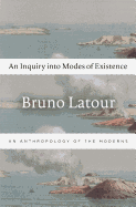 An Inquiry Into Modes of Existence: An Anthropology of the Moderns