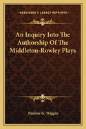 An Inquiry Into The Authorship Of The Middleton-Rowley Plays