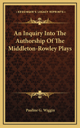 An Inquiry Into the Authorship of the Middleton-Rowley Plays