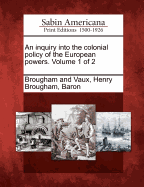 An Inquiry Into the Colonial Policy of the European Powers. Volume 1 of 2