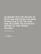 An Inquiry Into the History of Scotland Preceding the Reign of Malcolm III. or the Year 1056, Including the Authentic History of That Period, Volume 1