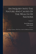 An Inquiry Into The Nature And Causes Of The Wealth Of Nations: In Three Volumes. With Notes, And An Additional Volume; Volume 2