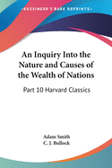 An Inquiry Into the Nature and Causes of the Wealth of Nations: Part 10 Harvard Classics