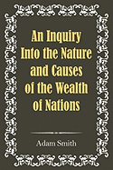 An Inquiry Into the Nature and Causes of the Wealth of Nations