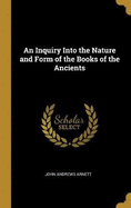 An Inquiry Into the Nature and Form of the Books of the Ancients