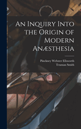 An Inquiry Into the Origin of Modern Ansthesia