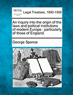 An Inquiry Into the Origin of the Laws and Political Institutions of Modern Europe, Particularly of Those of England