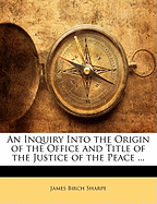 An Inquiry Into the Origin of the Office and Title of the Justice of the Peace