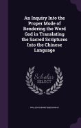 An Inquiry Into the Proper Mode of Rendering the Word God in Translating the Sacred Scriptures Into the Chinese Language