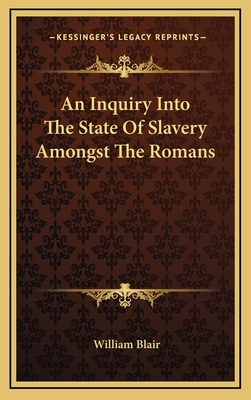 An Inquiry Into the State of Slavery Amongst the Romans - Blair, William