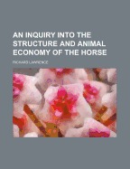 An Inquiry Into the Structure and Animal Economy of the Horse