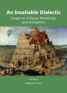 An Insatiable Dialectic: Essays on Critique, Modernity, and Humanism