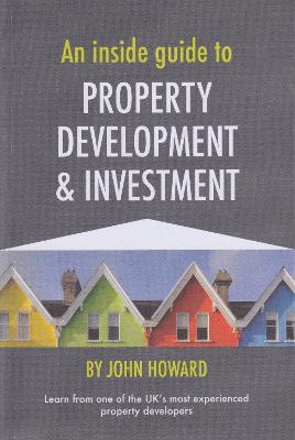 An Inside Guide to Property Development and Investment - Howard, John