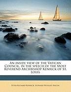 An Inside View of the Vatican Council, in the Speech of the Most Reverend Archbishop Kenrick of St. Louis - Kenrick, Peter Richard