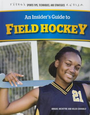 An Insider's Guide to Field Hockey - Connolly, Helen, and McIntyre, Abigael
