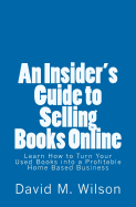 An Insider's Guide to Selling Books Online: Learn How to Create a Work from Home Business