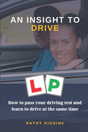 An Insight to Drive: How to pass your driving test and learn to drive at the same time