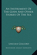 An Instrument Of The Gods And Other Stories Of The Sea - Colcord, Lincoln