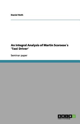 An Integral Analysis of Martin Scorseses 'Taxi Driver' - Roth, Daniel