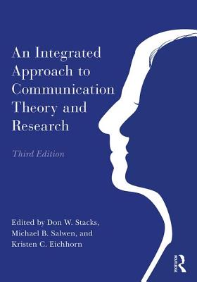 An Integrated Approach to Communication Theory and Research - Stacks, Don W. (Editor), and Salwen, Michael B. (Editor), and C. Eichhorn, Kristen (Editor)