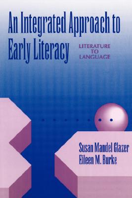 An Integrated Approach to Early Literacy: Literature to Language - Glazer, Susan Mandel Ed D, and Burke, Eileen M, and Burke, Ellen M