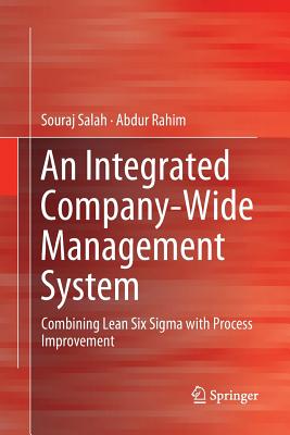 An Integrated Company-Wide Management System: Combining Lean Six SIGMA with Process Improvement - Salah, Souraj, and Rahim, Abdur