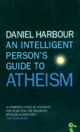An Intelligent Person's Guide to Atheism - Harbour, Daniel