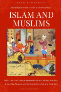 An Intelligent Person's Guide to Understanding Islam and Muslims: What the West Misunderstands about Culture, Politics, Sexuality, Women and Rationality in Islamic Societies