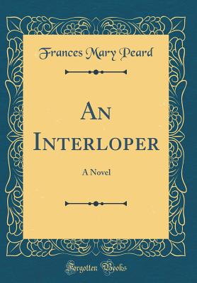 An Interloper: A Novel (Classic Reprint) - Peard, Frances Mary