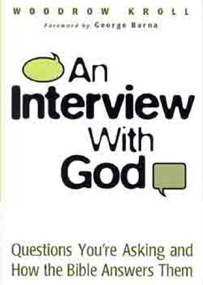 An Interview with God: Questions You're Asking and How the Bible Answers Them - Kroll, Woodrow, Dr., and Barna, George, Dr. (Foreword by)