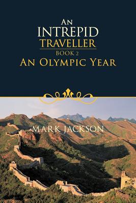 An Intrepid Traveller: An Olympic Year - Jackson, Mark, PhD