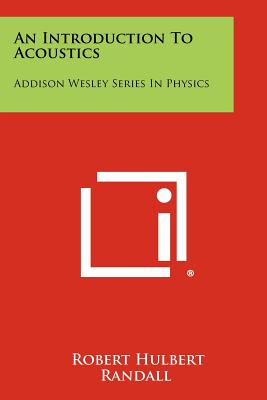 An Introduction to Acoustics: Addison Wesley Series in Physics - Randall, Robert Hulbert