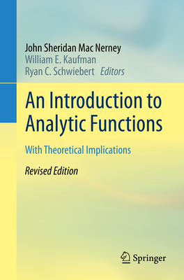 An Introduction to Analytic Functions: With Theoretical Implications - Mac Nerney, John Sheridan, and Kaufman, William E (Editor), and Schwiebert, Ryan C (Editor)