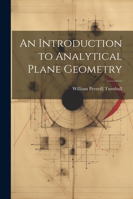 An Introduction to Analytical Plane Geometry - Turnbull, William Peverill