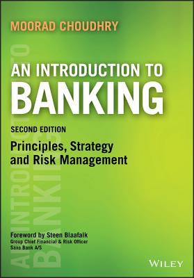An Introduction to Banking: Principles, Strategy and Risk Management - Choudhry, Moorad, Mr., and Blaafalk, Steen (Foreword by)