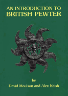 An Introduction to British Pewter: Illustrated from the Neish Collection at the Museum of British Pewter, Harvard House, Stratford-Upon-Avon