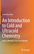 An Introduction to Cold and Ultracold Chemistry: Atoms, Molecules, Ions and Rydbergs