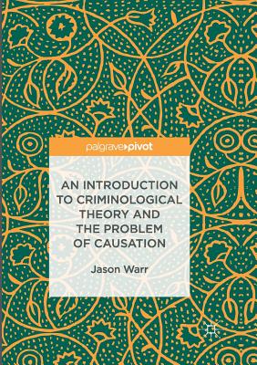 An Introduction to Criminological Theory and the Problem of Causation - Warr, Jason
