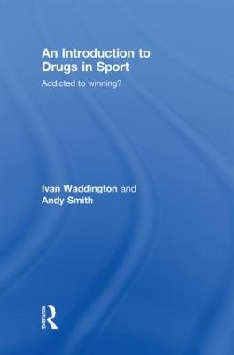 An Introduction to Drugs in Sport: Addicted to Winning? - Waddington, Ivan, and Smith, Andy