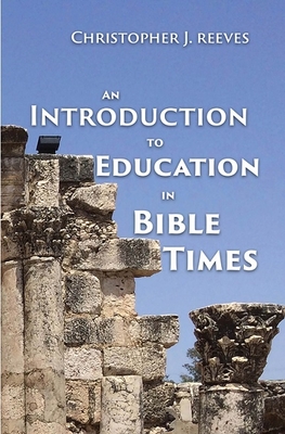 An Introduction to Education in Bible Times - Reeve, Christopher