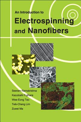 An Introduction to Electrospinning and Nanofibers - Ramakrishna, Seeram, and Lim, Teik-Cheng, and Fujihara, Kazutoshi