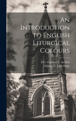 An Introduction to English Liturgical Colours - Atchley, E G Cuthbert F, and Hope, William St John