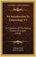 An Introduction to Entomology V1: Or Elements of the Natural History of Insects (1828)