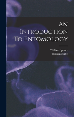 An Introduction To Entomology - Kirby, William, and Spence, William