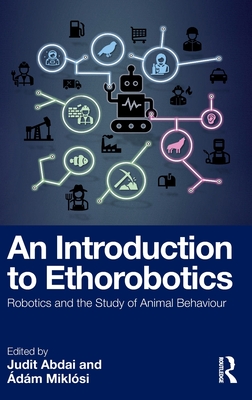 An Introduction to Ethorobotics: Robotics and the Study of Animal Behaviour - Abdai, Judit (Editor), and Miklosi, Adam (Editor)