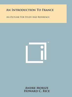 An Introduction to France: An Outline for Study and Reference - Morize, Andre, and Rice, Howard C