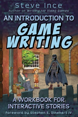 An Introduction to Game Writing: A Workbook for Interactive Stories - Ince, Steve